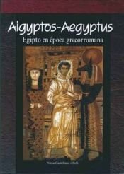 Libros de Historia Grecorromana-Grecia y Roma-Aigyptos-Aegyptus. Egipto en época grecorromana