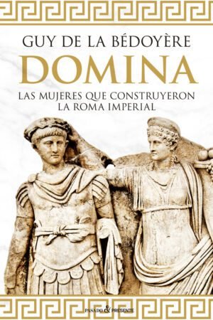Libros de Historia Grecorromana-Biografías-Domina. Las mujeres que construyeron la Roma Imperial