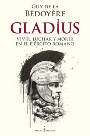 Libros de Historia Grecorromana-Ejército-Gladius. Vivir, luchar y morir en el ejército romano