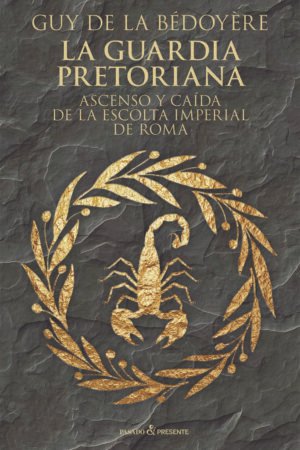 Libros de Historia Grecorromana-Roma-La guardia pretoriana. Ascenso y caída de la escolta imperial romana