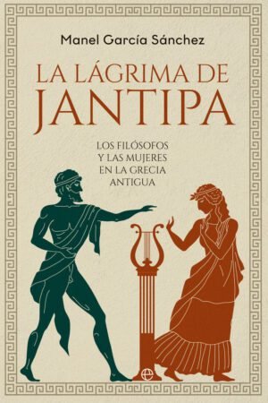 Libros de Historia Grecorromana-Grecia-La lágrima de Jantipa. Los filósofos y las mujeres en la Grecia Antigua
