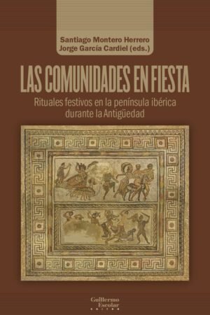 Libros de Historia Grecorromana-Mundo Grecorromano-Las comunidades en fiesta. Rituales festivos en la península ibérica durante la antigüedad