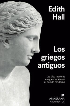 Libros de Historia Grecorromana-Grecia-Los griegos antiguos. Las diez maneras en las que moldearon el mundo moderno