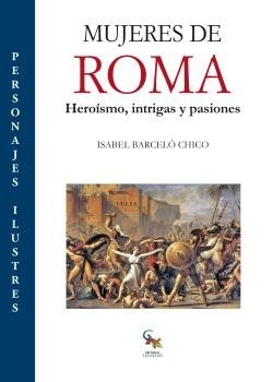 Libros de Historia Grecolatina-Mujeres-Mujeres de Roma. Heroísmo, intrigas y pasiones