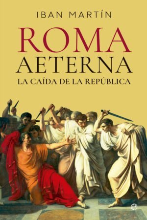 Libros de Historia Grecorromana-Roma-Roma aeterna. La caída de la república