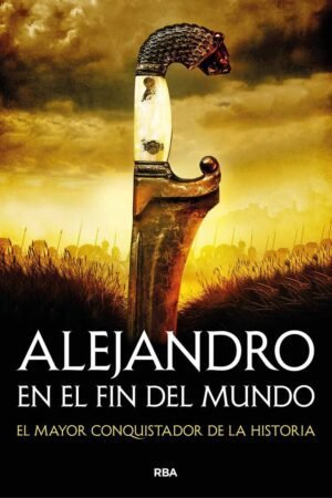 Libros de Historia Grecorromana-Biografías-Alejandro en el fin del mundo